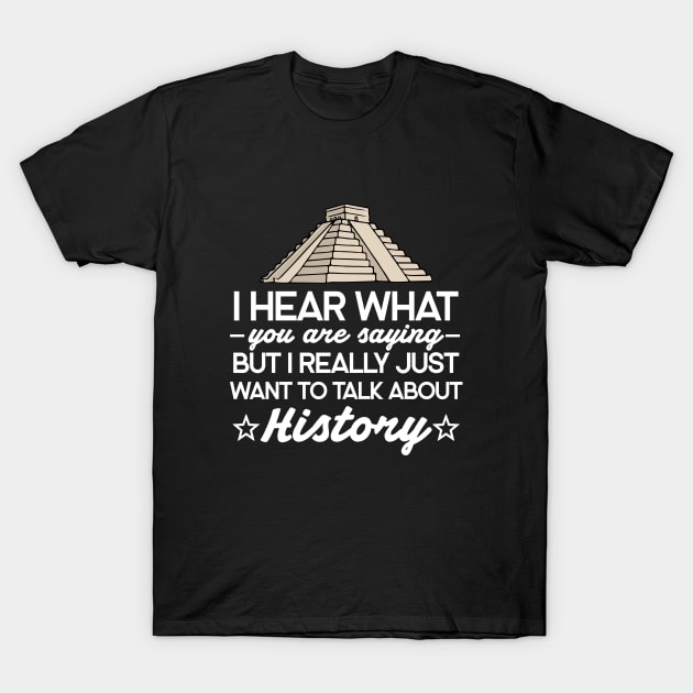 I Hear What You Are Saying But I Really Just Want To Talk About History T-Shirt by Carolina Cabreira